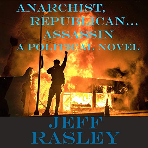 Anarchist, Republican...Assassin Audiobook By Jeff Rasley cover art