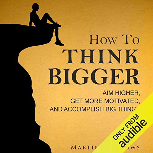 How to Think Bigger: Aim Higher, Get More Motivated, and Accomplish Big Things Titelbild