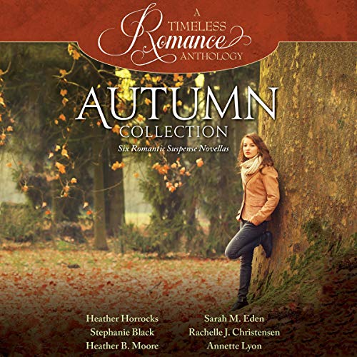 Autumn Collection Audiobook By Heather Horrocks, Stephanie Black, Heather B. Moore, Sarah M. Eden, Rachelle J. Christensen, A