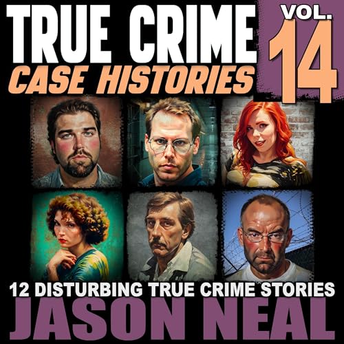 True Crime Case Histories - Volume 14: 12 Disturbing True Crime Stories of Murder, Deception, and Mayhem cover art