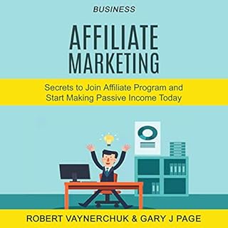 Business: Affiliate Marketing: Secrets to Join Affiliate Program and Start Making Passive Income Today Audiobook By Robert Va