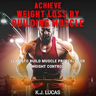 Achieve Weight Loss by Building Muscle Audiolibro Por K.J. Lucas arte de portada