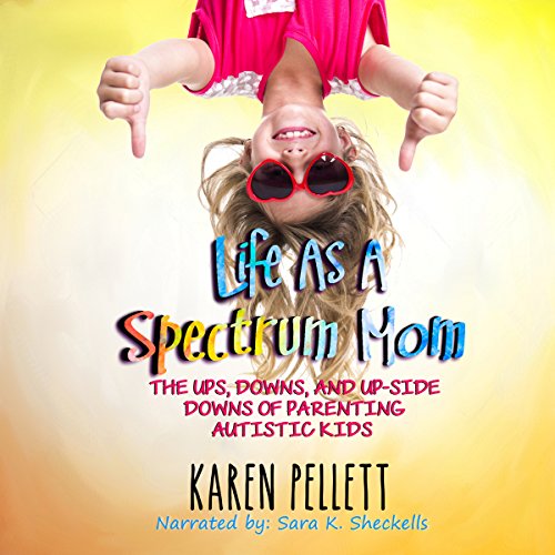 Life as a Spectrum Mom: The Ups, Downs, and Upside Downs of Parenting Autistic Kids Audiobook By Karen Pellett cover art