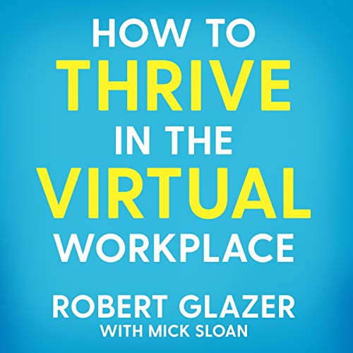 How to Thrive in the Virtual Workplace Audiobook By Robert Glazer, Mick Sloan cover art