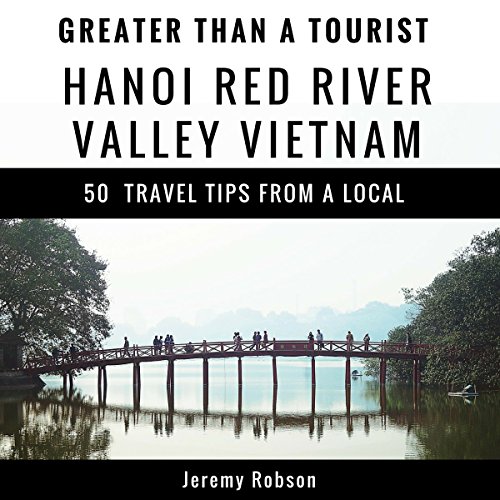 Greater Than a Tourist: Hanoi Red River Valley, Vietnam Audiobook By Jeremy Robson, Greater Than a Tourist cover art