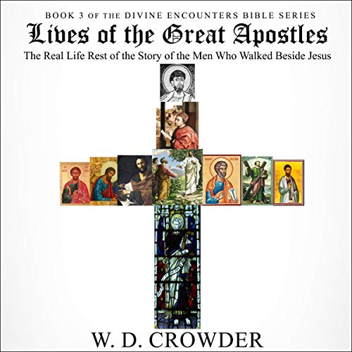 Lives of the Great Apostles: The Real Life Rest of the Story of the Men Who Walked Beside Jesus Audiobook By W.D. Crowder cover art