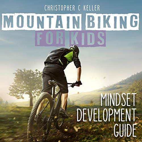 Mountain Biking for Kids: Mindset Development Guide Audiobook By Christopher C. Keller cover art