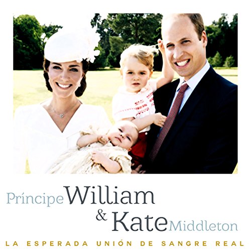 Príncipe William y Kate Middleton: La esperada unión de sangre real [Prince William and Kate Middleton: The Exp