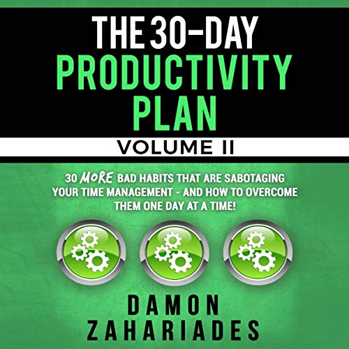 The 30-Day Productivity Plan - Volume II: 30 More Bad Habits That Are Sabotaging Your Time Management - and How to Overcome T