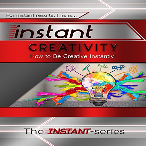 Instant Creativity: How to Be Creative Instantly! cover art