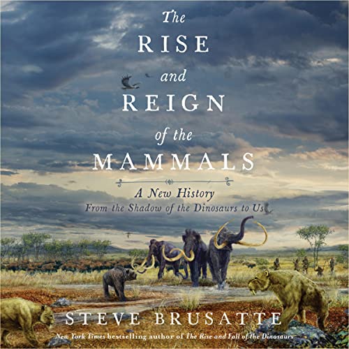 The Rise and Reign of the Mammals Audiobook By Steve Brusatte cover art