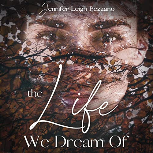 The Life We Dream Of Audiobook By Jennifer Leigh Pezzano cover art