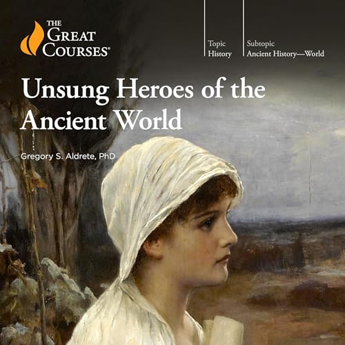 Unsung Heroes of the Ancient World Audiobook By Gregory S. Aldrete, The Great Courses cover art