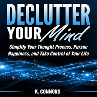 Declutter Your Mind: Simplify Your Thought Process, Pursue Happiness, and Take Control of Your Life Audiolibro Por K. Connors