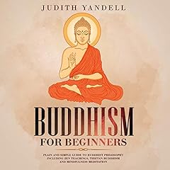 Buddhism for Beginners: Plain and Simple Guide to Buddhist Philosophy Including Zen Teachings, Tibetan Buddhism, and Mindfulness Meditation Audiobook By Judith Yandell cover art