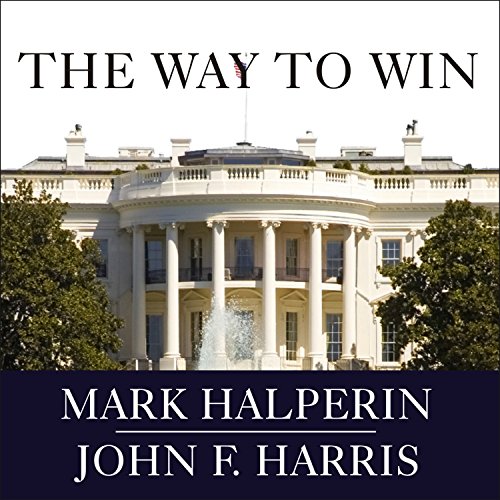 The Way to Win Audiobook By Mark Halperin, John F. Harris cover art