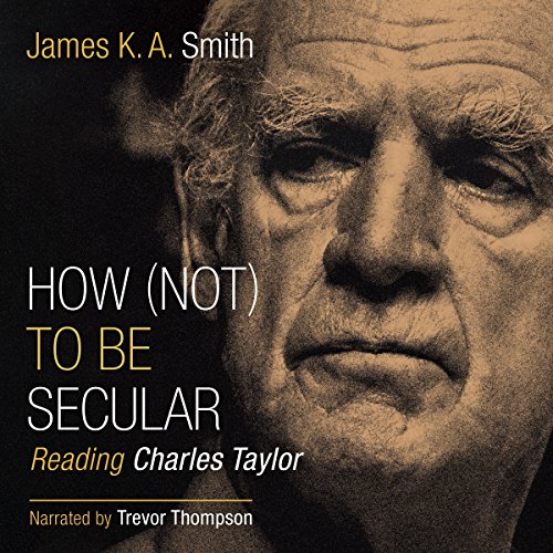 How (Not) to Be Secular: Reading Charles Taylor cover art