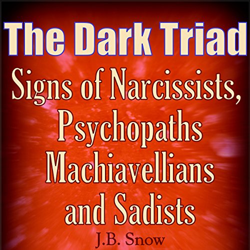 The Dark Triad: Signs of Narcissists, Psychopaths, Machiavellians, and Sadists cover art