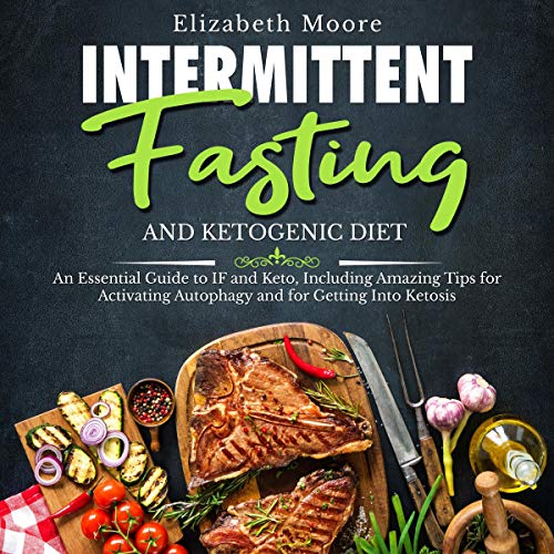 Intermittent Fasting and Ketogenic Diet: An Essential Guide to IF and Keto Audiolibro Por Elizabeth Moore arte de portada