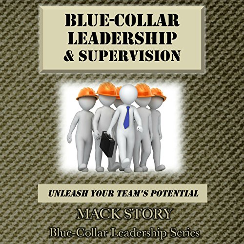 Blue-Collar Leadership & Supervision: Unleash Your Team's Potential cover art