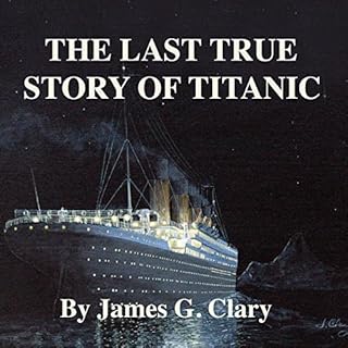 The Last True Story of Titanic Audiolibro Por James G. Clary arte de portada