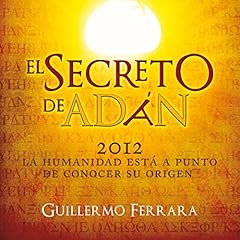 El secreto de Adán: La Humanidad Está a Punto De Conocer Su Origen [The Secret of Adam: Humanity Is About to Know Its Origin] Audiolibro Por Guillermo Ferrara arte de portada