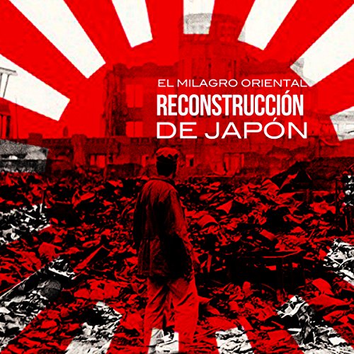 Reconstrucción de Japón: El milagro oriental [Rebuilding Japan: The Oriental Miracle] cover art