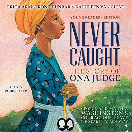 Never Caught, the Story of Ona Judge Audiobook By Erica Armstrong Dunbar, Kathleen Van Cleve cover art