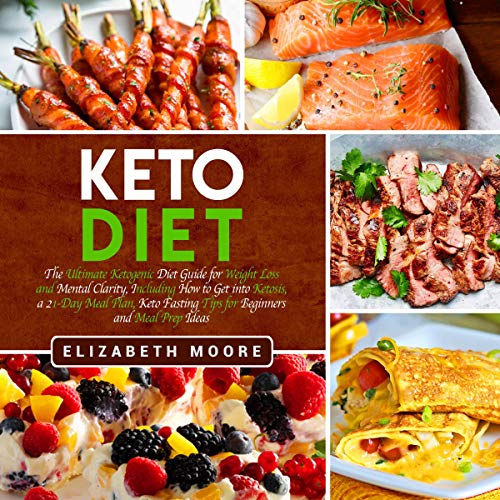 Keto Diet: The Ultimate Ketogenic Diet Guide for Weight Loss and Mental Clarity, Including How to Get into Ketosis, a 21-Day 