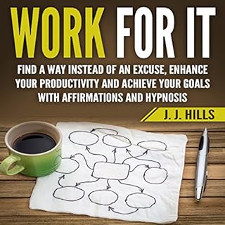 Work for It: Find a Way Instead of an Excuse, Enhance Your Productivity and Achieve Your Goals with Affirmations and Hypnosis