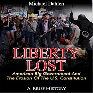 Liberty Lost: American Big Government and the Erosion of the U.S. Constitution Audiobook By Michael Dahlen cover art