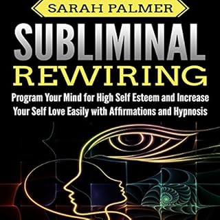 Subliminal Rewiring: Program Your Mind for High Self Esteem and Increase Your Self Love Easily with Affirmations and Hypnosis