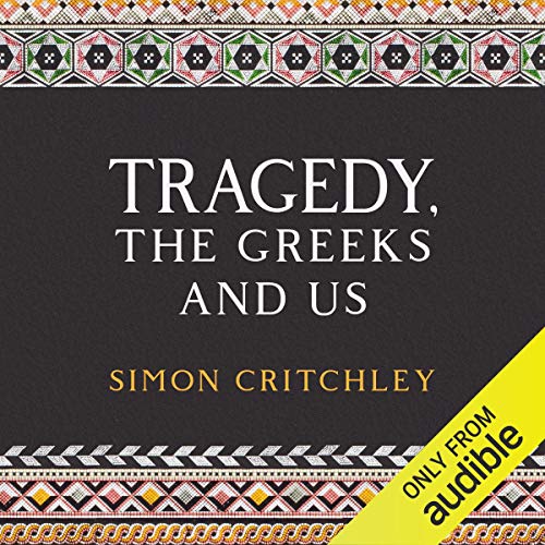 Tragedy, the Greeks and Us Audiobook By Simon Critchley cover art