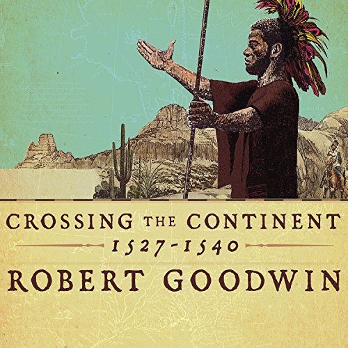 Crossing the Continent 1527-1540 Audiobook By Robert Goodwin cover art