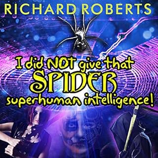 I Did NOT Give That Spider Superhuman Intelligence! Audiobook By Richard Roberts cover art