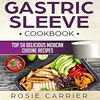 Gastric Sleeve Cookbook: Top 50 Delicious Mexican Cuisine Recipes. Audiobook By Rosie Carrier cover art