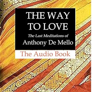 The Way to Love: The Last Meditations of Anthony de Mello Audiobook By Anthony de Mello cover art