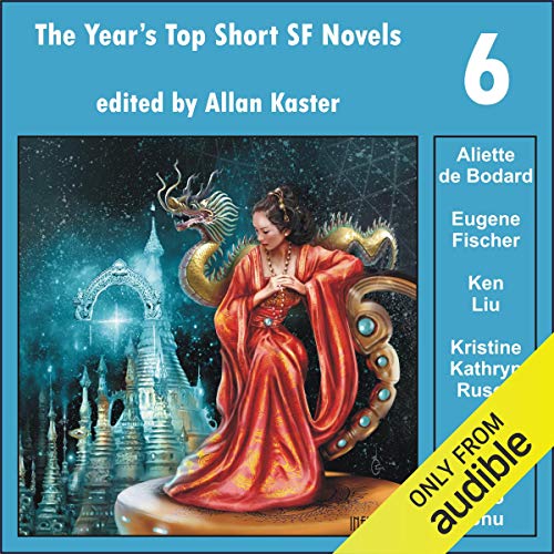 The Year's Top Short SF Novels 6 Audiolibro Por Aliette de Bodard, Eugene Fischer, Kristine Kathryn Rusch, Carter Scholz, Bao