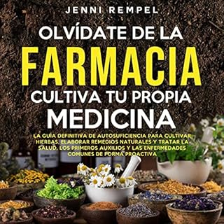 Olvídate De La Farmacia - Cultiva Tu Propia Medicina [Forget the Pharmacy - Grow Your Own Medicine] Audiolibro Por Jen