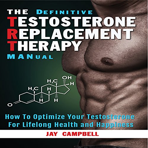 The Definitive Testosterone Replacement Therapy MANual Audiobook By Jay Campbell cover art