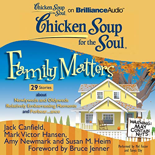 Chicken Soup for the Soul: Family Matters - 29 Stories about Newlyweds and Oldyweds, Relatively Embarrassing Moments, and For