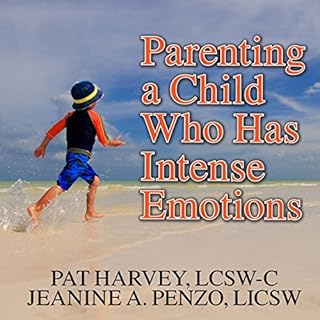 Parenting a Child Who Has Intense Emotions Audiobook By Jeanine A. Penzo LICSW, Pat Harvey LCSW-C cover art