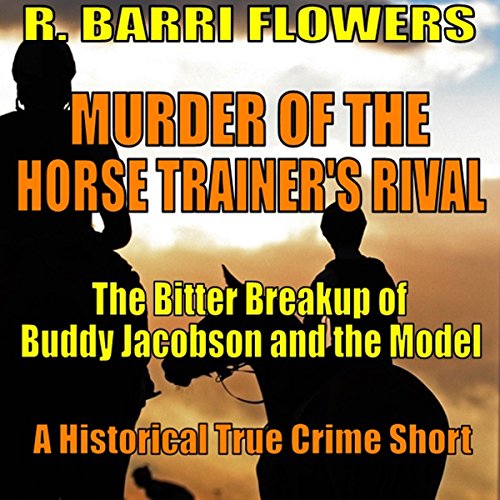 Couverture de Murder of the Horse Trainer’s Rival: The Bitter Breakup of Buddy Jacobson and the Model (A Historical Tru