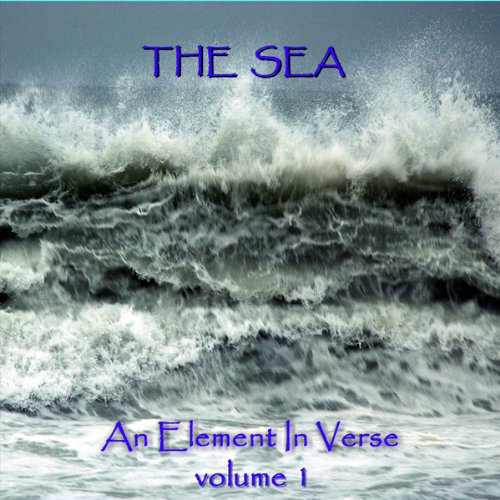 The Sea - An Element in Verse: Volume 1 Audiobook By Alfred Lord Tennyson, Algernon Charles Swinburne, John Keats, Percy Byss