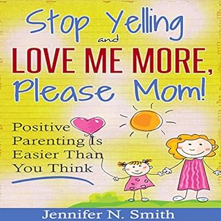 Stop Yelling and Love Me More, Please Mom. Audiobook By Jennifer N. Smith cover art