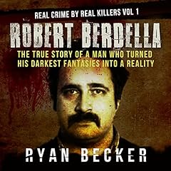 Robert Berdella: The True Story of a Man Who Turned His Darkest Fantasies into a Reality cover art