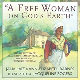 "A Free Woman on God's Earth": The True Story of Elizabeth "Mumbet" Freeman, the Slave Who Won Her Freedo