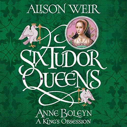 Six Tudor Queens: Anne Boleyn: A King's Obsession Audiolibro Por Alison Weir arte de portada