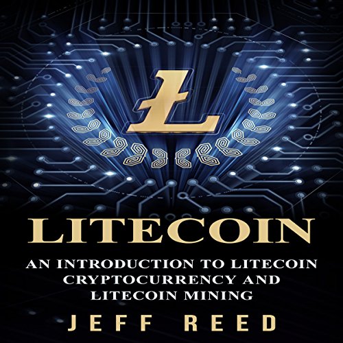 Litecoin: An Introduction to Litecoin Cryptocurrency and Litecoin Mining Audiolivro Por Jeff Reed capa