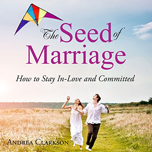 The Seed of Marriage: How to Stay In-Love and Committed cover art